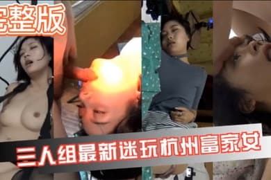 真实迷奸三人迷玩杭州富家女撕烂丝袜玩弄母狗身体的全过程