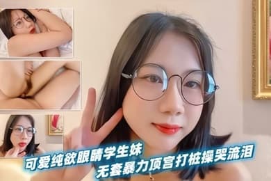 可爱纯欲眼睛学生妹无套暴力顶宫打桩操哭流泪_2024