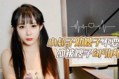 嫂子勾引内射小叔子劝嫂子不要离