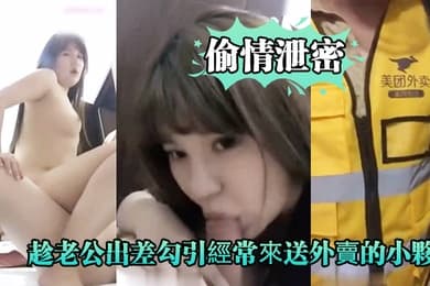好.久沒做.的趁老.公出..差勾引經.常來.送外賣的.小夥啪啪.爽的大.叫_你比我老.公操的舒服好.爽
