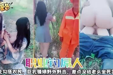 职业钓屌人四处勾搭农民巨乳骚婊野外野合差点没给老头坐死笑惨