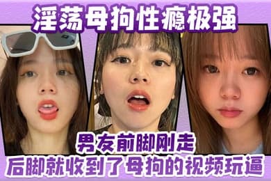 淫荡母狗性瘾极强男友前脚刚走后脚就收到了母狗的视频玩逼