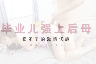 MD-0145毕业儿強上后母受不了的激情诱惑