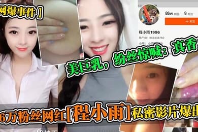 网爆事件86万粉丝网红程小雨私密影片爆出美巨乳纷丝惊喊真香