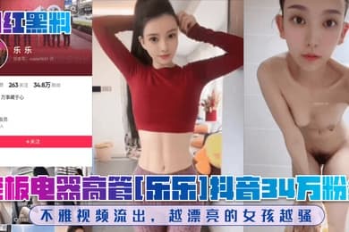 网红黑料老板电器高管乐乐抖音34万粉丝不雅视频流出越漂亮的女孩越骚