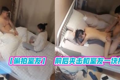 偷拍室友新泡到的学生妹调情啪啪前后夹击和室友一块操