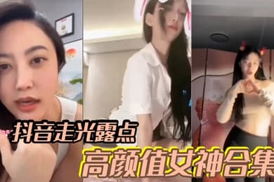 明星网红抖音走光露点高颜值女神合集福利视频