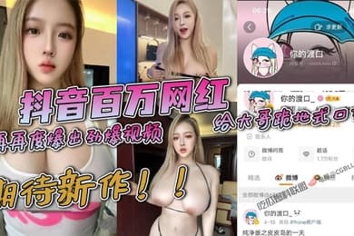 抖音百万网红你的渡口再再度爆出劲爆视频给大哥跪地式口交这还整上连续剧了那下次应该就是被操的视频了期待新作
