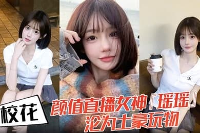 校花颜值直播女神瑶瑶沦为土豪玩物热舞扭动裙摆跪舔金主肉棒后入爆操蜜桃臀嫩穴被操红