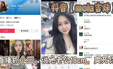 抖音【mola吉妹】直播抓小三,说她老公18cm,爽死你