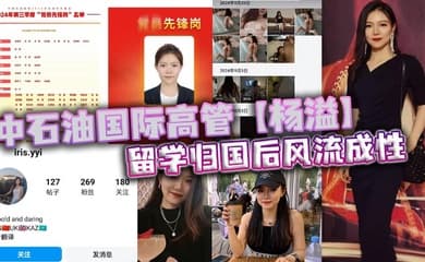 中石油国际高管【杨溢】留学归国后风流成性,迷恋“大鸡巴”不舍昼夜,留学学的全是床上功夫?