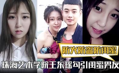 防火防盗防闺蜜!珠海艺术学院王东瑶勾引闺蜜男友!视频被泄漏