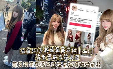 抖音341万粉丝超美网红【ciu7】流出最新不雅视频,前段时间就流出过性感妩媚啪啪视频,这次又流出疑似跟大哥1V1视频,真是百看不腻,根本看不够!