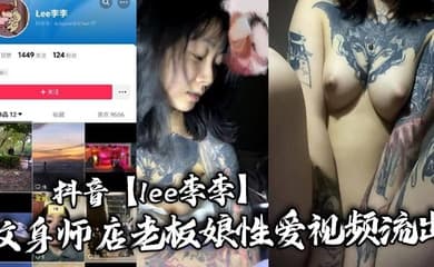 抖音【lee李李】纹身师店老板娘性爱视频流出,纹身三次就简单拿下!