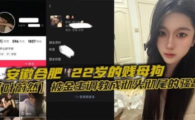 安徽合肥,22岁的贱母狗【叶蔚然】被金主调教成彻头彻尾的骚畜。制服黑丝裹着她那欠干的腿,22岁就骚成这样,让大家看看这母狗有多下流!